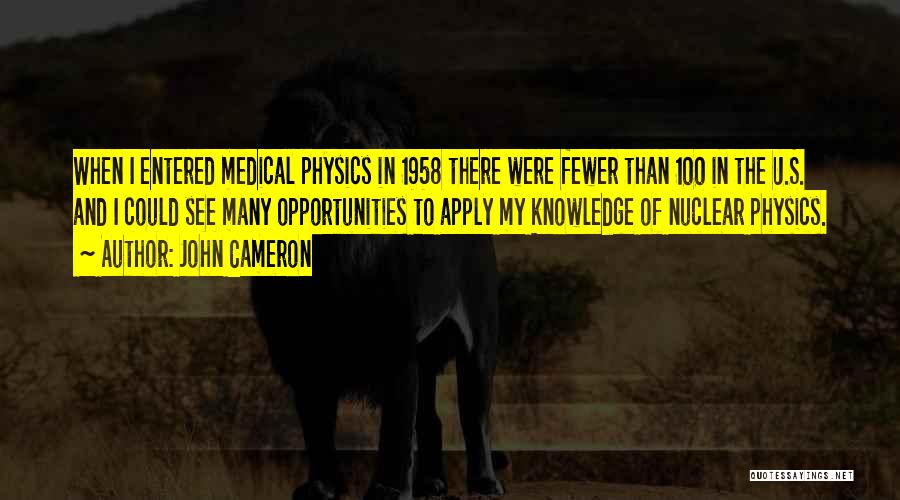 John Cameron Quotes: When I Entered Medical Physics In 1958 There Were Fewer Than 100 In The U.s. And I Could See Many