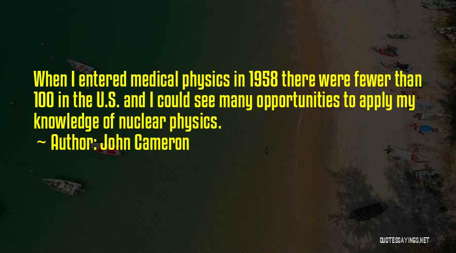 John Cameron Quotes: When I Entered Medical Physics In 1958 There Were Fewer Than 100 In The U.s. And I Could See Many