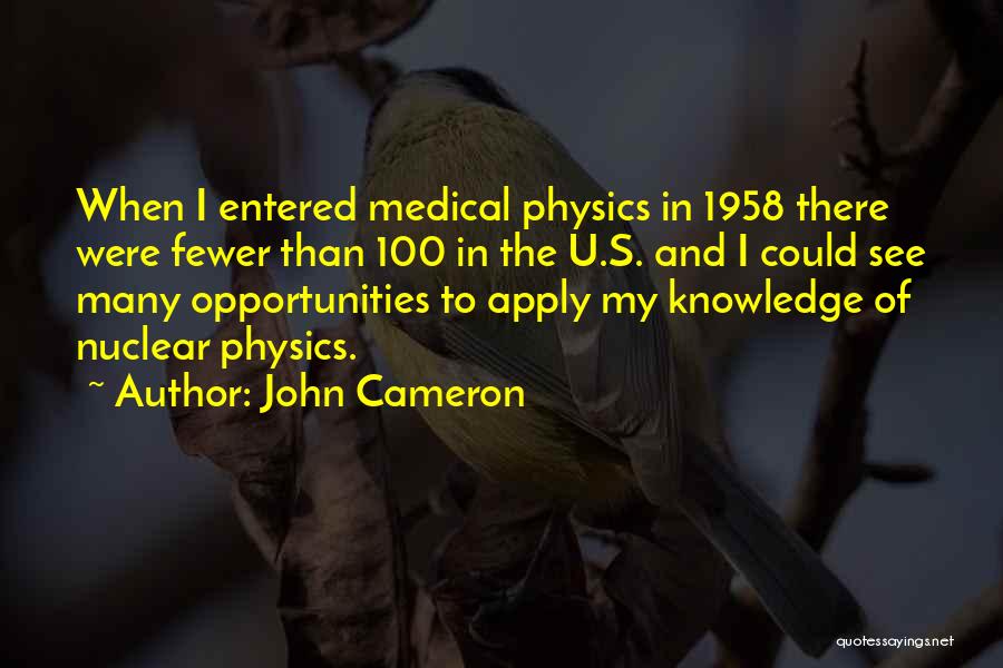 John Cameron Quotes: When I Entered Medical Physics In 1958 There Were Fewer Than 100 In The U.s. And I Could See Many