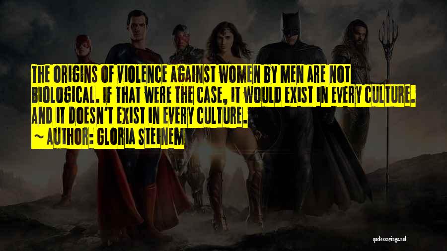 Gloria Steinem Quotes: The Origins Of Violence Against Women By Men Are Not Biological. If That Were The Case, It Would Exist In