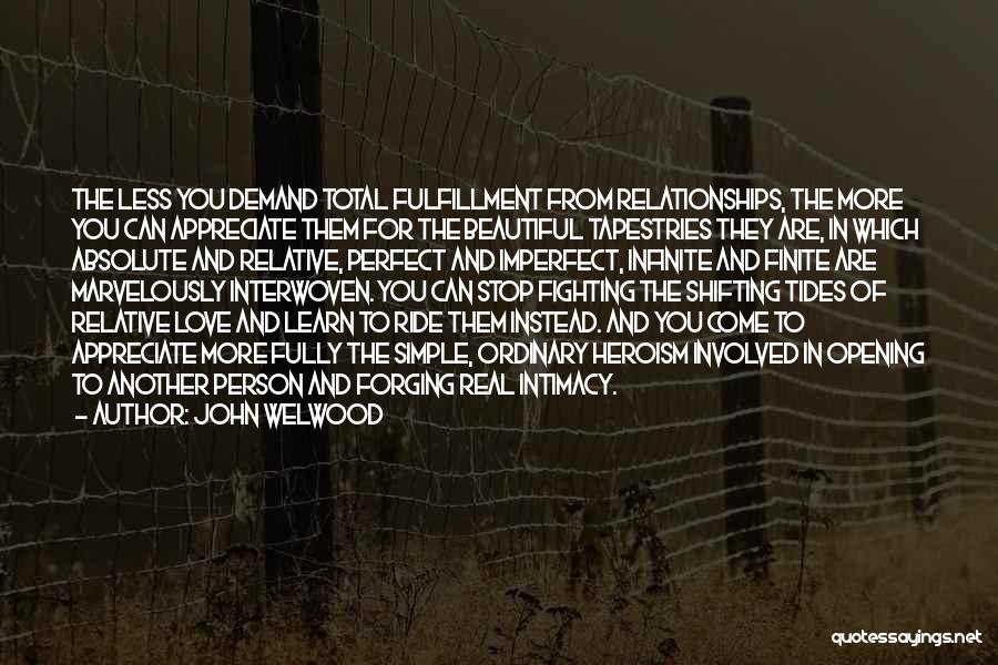 John Welwood Quotes: The Less You Demand Total Fulfillment From Relationships, The More You Can Appreciate Them For The Beautiful Tapestries They Are,