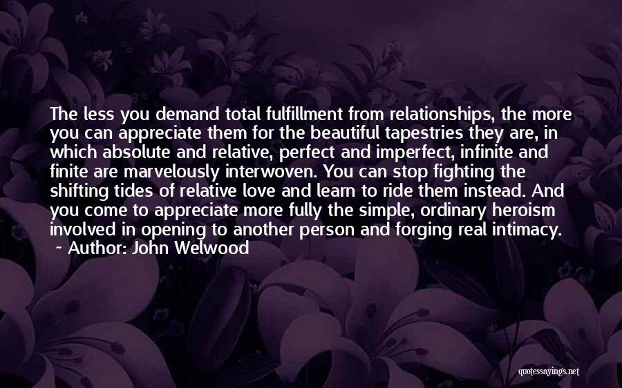 John Welwood Quotes: The Less You Demand Total Fulfillment From Relationships, The More You Can Appreciate Them For The Beautiful Tapestries They Are,