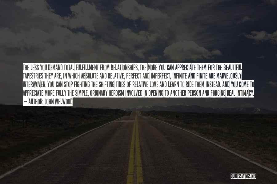 John Welwood Quotes: The Less You Demand Total Fulfillment From Relationships, The More You Can Appreciate Them For The Beautiful Tapestries They Are,