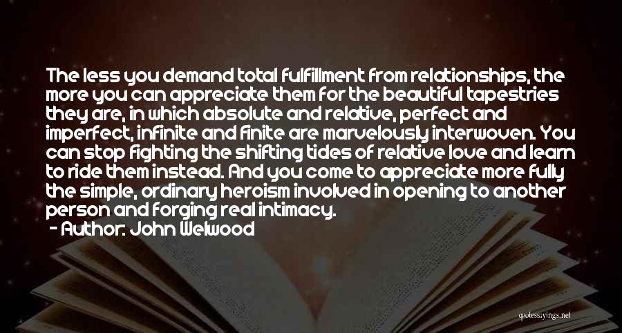 John Welwood Quotes: The Less You Demand Total Fulfillment From Relationships, The More You Can Appreciate Them For The Beautiful Tapestries They Are,