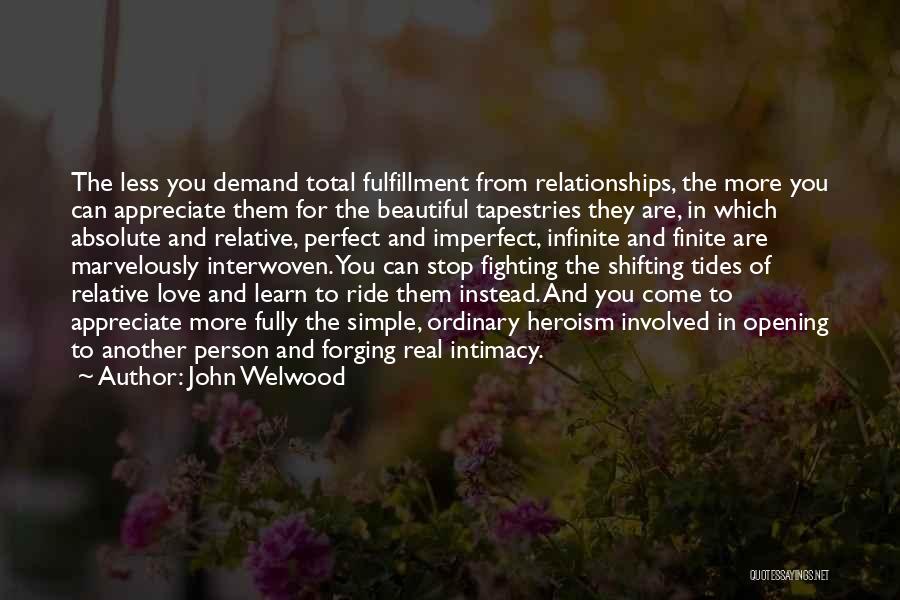 John Welwood Quotes: The Less You Demand Total Fulfillment From Relationships, The More You Can Appreciate Them For The Beautiful Tapestries They Are,