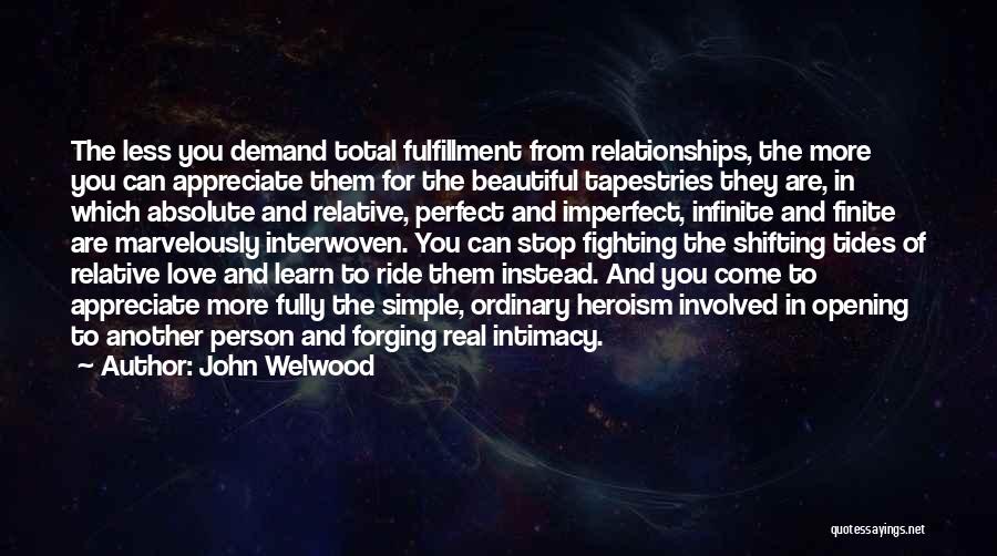 John Welwood Quotes: The Less You Demand Total Fulfillment From Relationships, The More You Can Appreciate Them For The Beautiful Tapestries They Are,