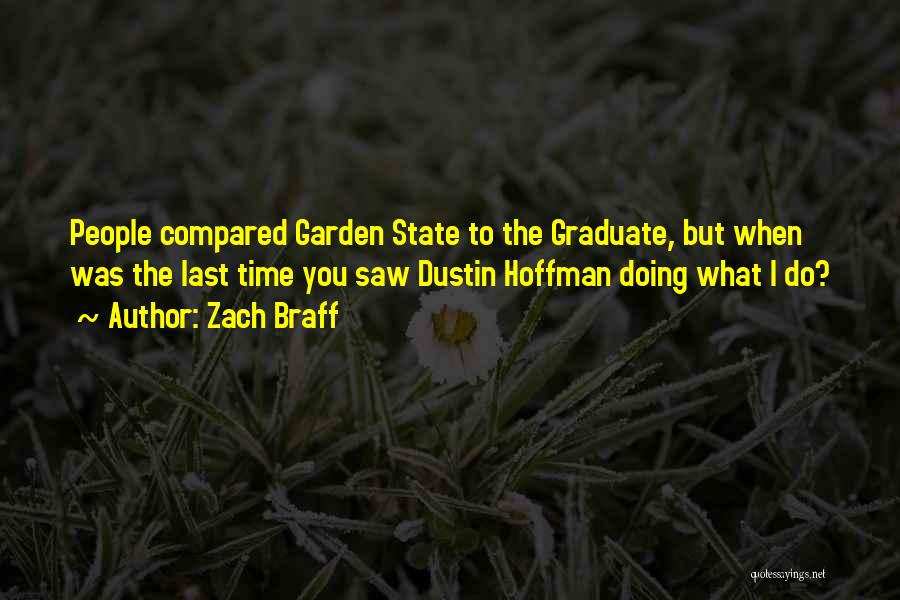 Zach Braff Quotes: People Compared Garden State To The Graduate, But When Was The Last Time You Saw Dustin Hoffman Doing What I