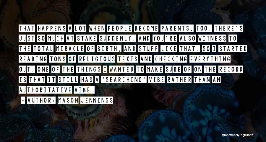 Mason Jennings Quotes: That Happens A Lot When People Become Parents, Too. There's Just So Much At Stake Suddenly, And You're Also Witness