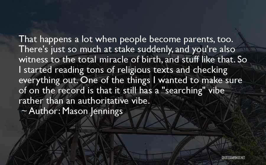 Mason Jennings Quotes: That Happens A Lot When People Become Parents, Too. There's Just So Much At Stake Suddenly, And You're Also Witness