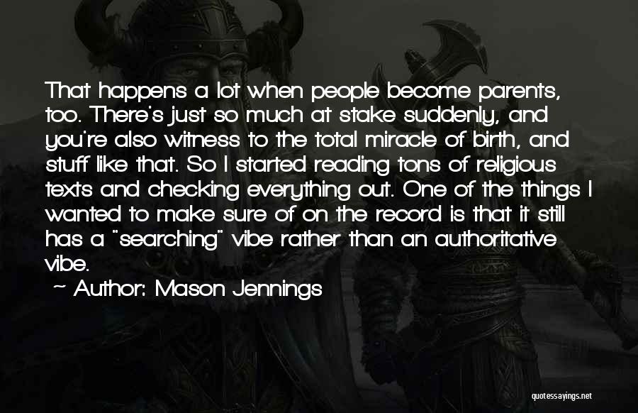 Mason Jennings Quotes: That Happens A Lot When People Become Parents, Too. There's Just So Much At Stake Suddenly, And You're Also Witness