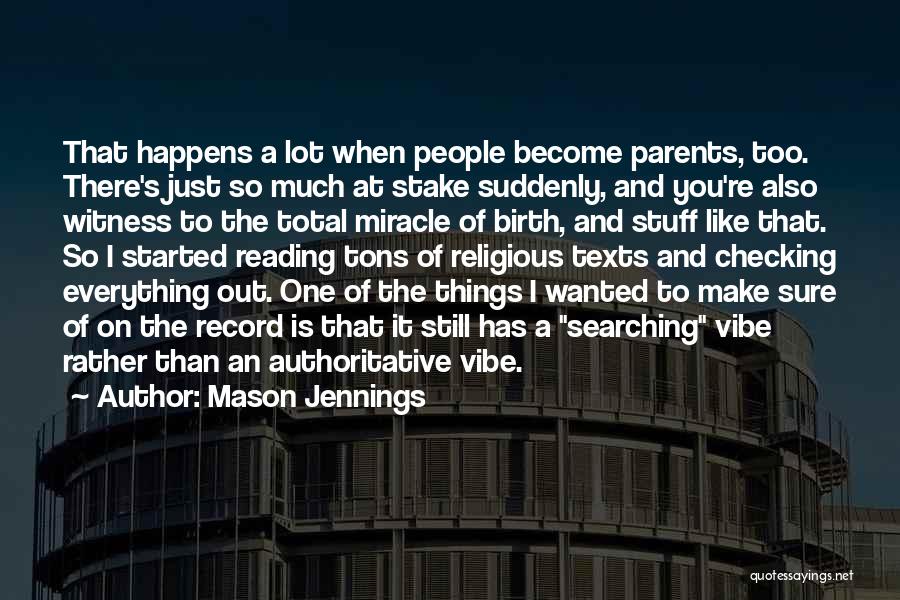 Mason Jennings Quotes: That Happens A Lot When People Become Parents, Too. There's Just So Much At Stake Suddenly, And You're Also Witness