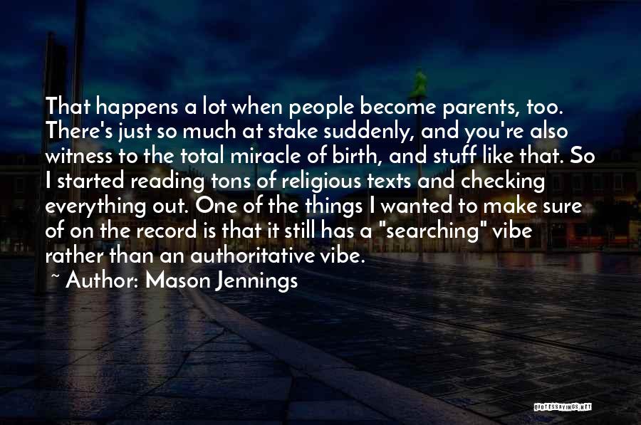 Mason Jennings Quotes: That Happens A Lot When People Become Parents, Too. There's Just So Much At Stake Suddenly, And You're Also Witness