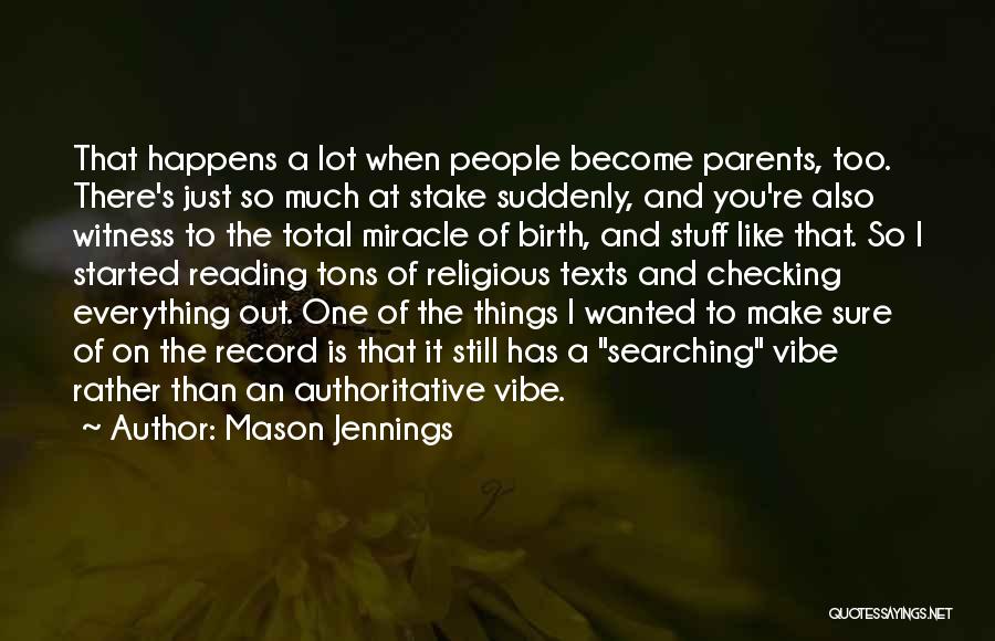 Mason Jennings Quotes: That Happens A Lot When People Become Parents, Too. There's Just So Much At Stake Suddenly, And You're Also Witness