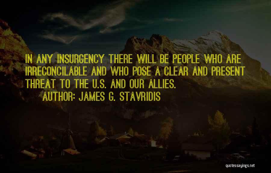 James G. Stavridis Quotes: In Any Insurgency There Will Be People Who Are Irreconcilable And Who Pose A Clear And Present Threat To The