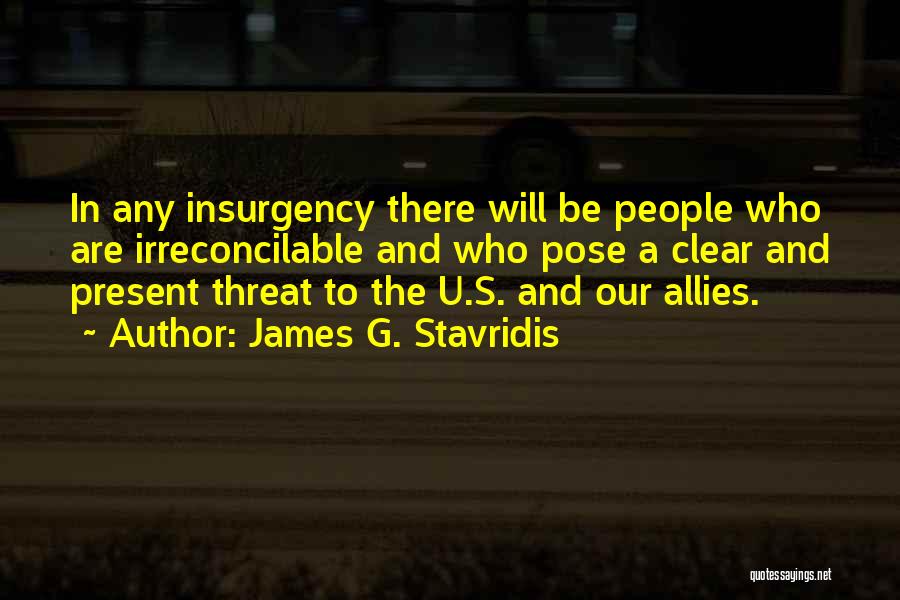 James G. Stavridis Quotes: In Any Insurgency There Will Be People Who Are Irreconcilable And Who Pose A Clear And Present Threat To The