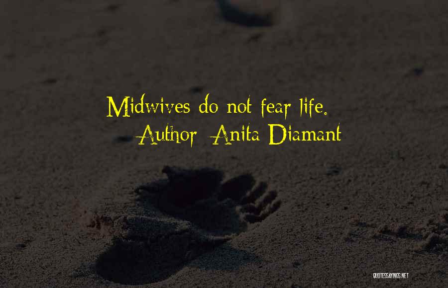 Anita Diamant Quotes: Midwives Do Not Fear Life.