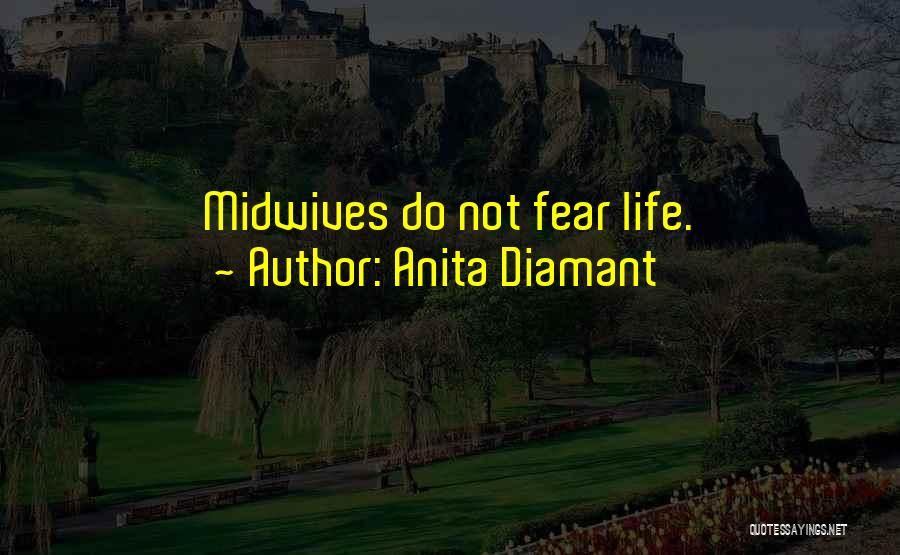 Anita Diamant Quotes: Midwives Do Not Fear Life.