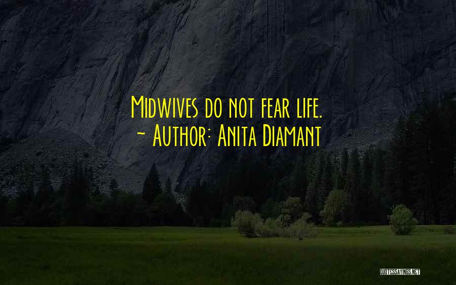 Anita Diamant Quotes: Midwives Do Not Fear Life.