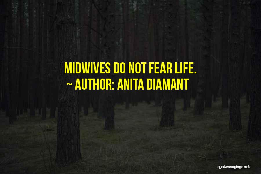 Anita Diamant Quotes: Midwives Do Not Fear Life.