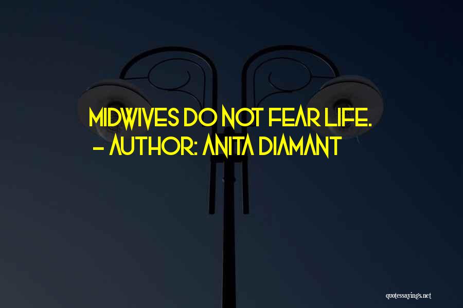 Anita Diamant Quotes: Midwives Do Not Fear Life.