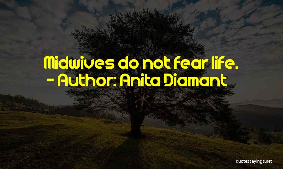 Anita Diamant Quotes: Midwives Do Not Fear Life.