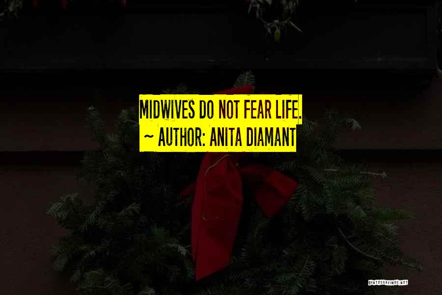 Anita Diamant Quotes: Midwives Do Not Fear Life.