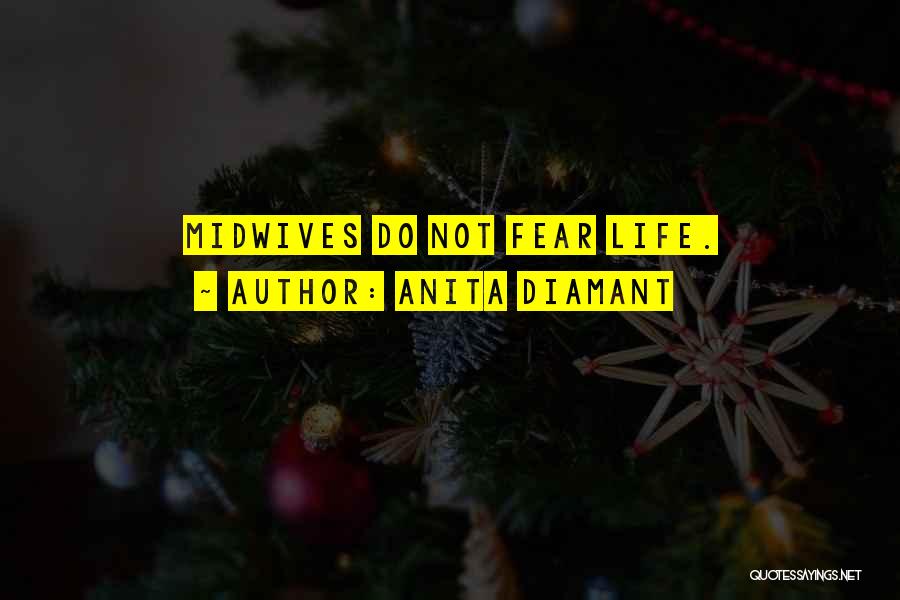 Anita Diamant Quotes: Midwives Do Not Fear Life.