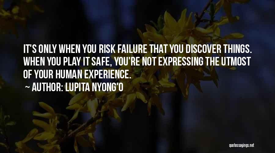 Lupita Nyong'o Quotes: It's Only When You Risk Failure That You Discover Things. When You Play It Safe, You're Not Expressing The Utmost