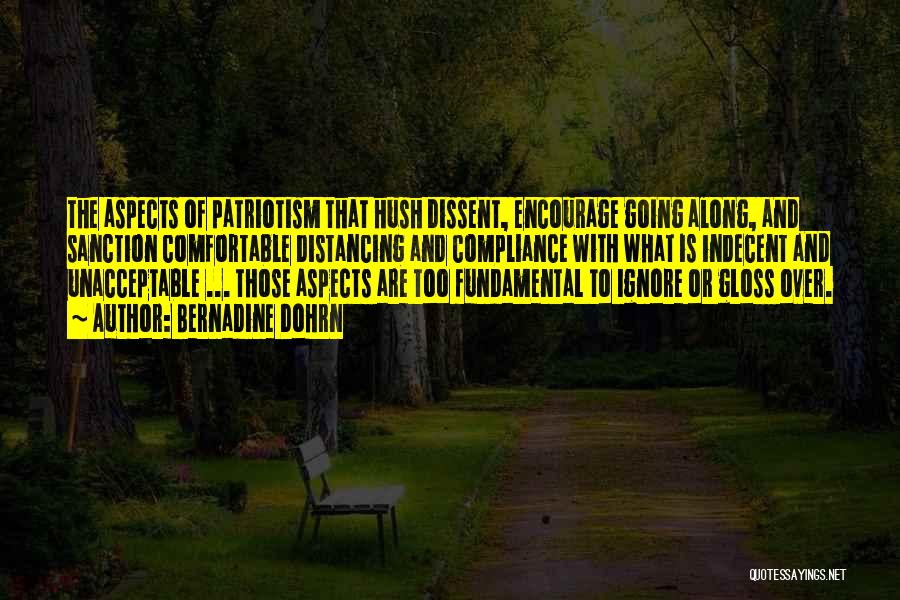 Bernadine Dohrn Quotes: The Aspects Of Patriotism That Hush Dissent, Encourage Going Along, And Sanction Comfortable Distancing And Compliance With What Is Indecent