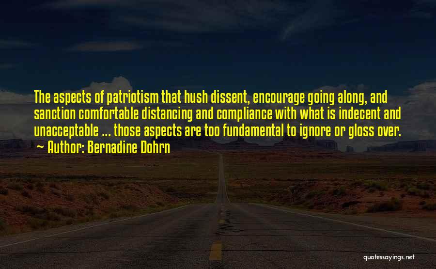 Bernadine Dohrn Quotes: The Aspects Of Patriotism That Hush Dissent, Encourage Going Along, And Sanction Comfortable Distancing And Compliance With What Is Indecent