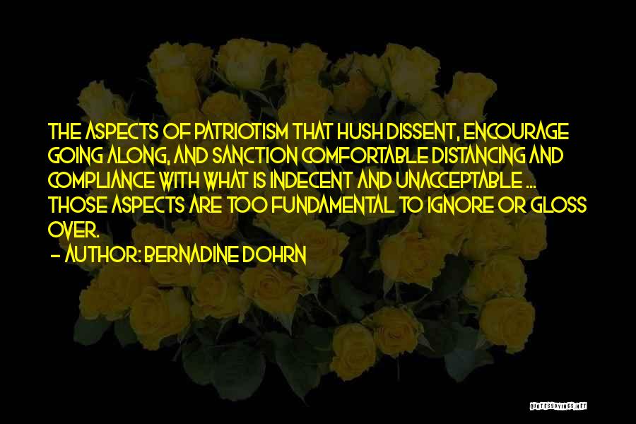 Bernadine Dohrn Quotes: The Aspects Of Patriotism That Hush Dissent, Encourage Going Along, And Sanction Comfortable Distancing And Compliance With What Is Indecent