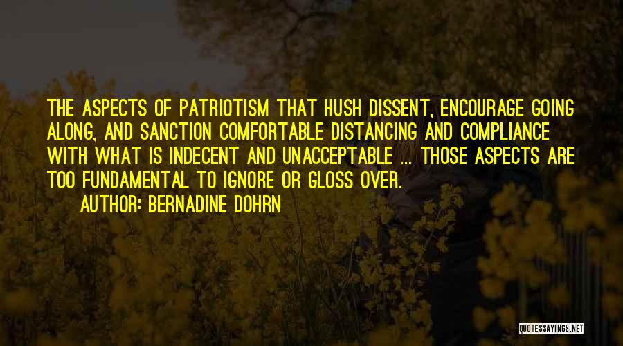 Bernadine Dohrn Quotes: The Aspects Of Patriotism That Hush Dissent, Encourage Going Along, And Sanction Comfortable Distancing And Compliance With What Is Indecent