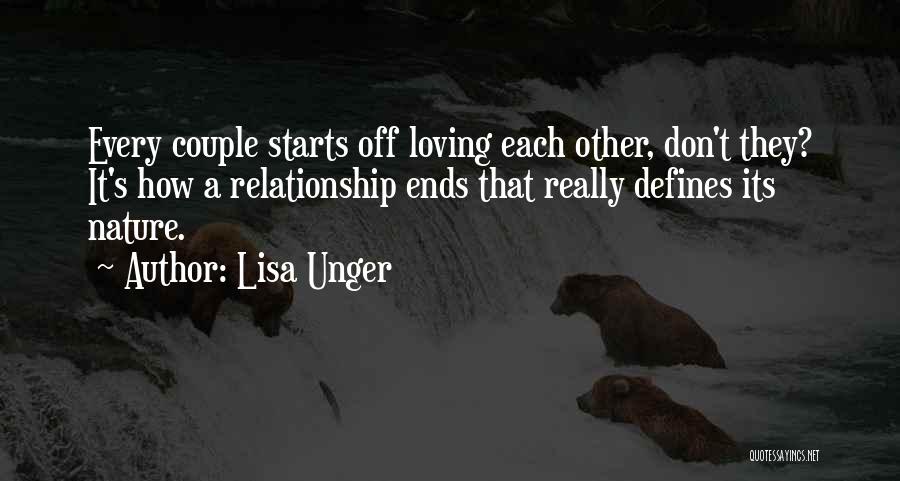 Lisa Unger Quotes: Every Couple Starts Off Loving Each Other, Don't They? It's How A Relationship Ends That Really Defines Its Nature.