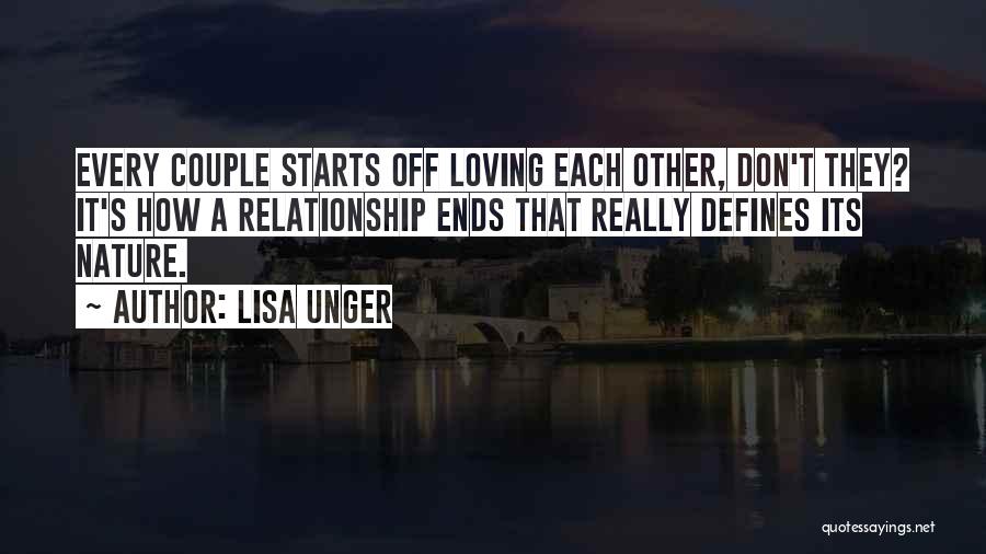 Lisa Unger Quotes: Every Couple Starts Off Loving Each Other, Don't They? It's How A Relationship Ends That Really Defines Its Nature.