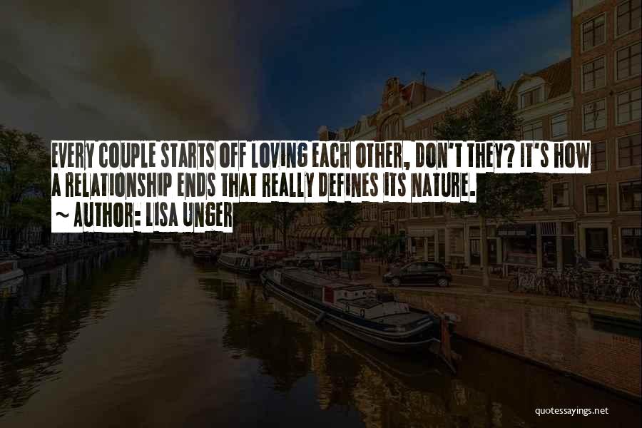 Lisa Unger Quotes: Every Couple Starts Off Loving Each Other, Don't They? It's How A Relationship Ends That Really Defines Its Nature.