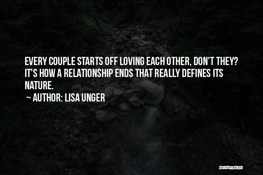 Lisa Unger Quotes: Every Couple Starts Off Loving Each Other, Don't They? It's How A Relationship Ends That Really Defines Its Nature.