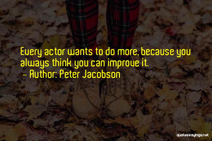 Peter Jacobson Quotes: Every Actor Wants To Do More, Because You Always Think You Can Improve It.
