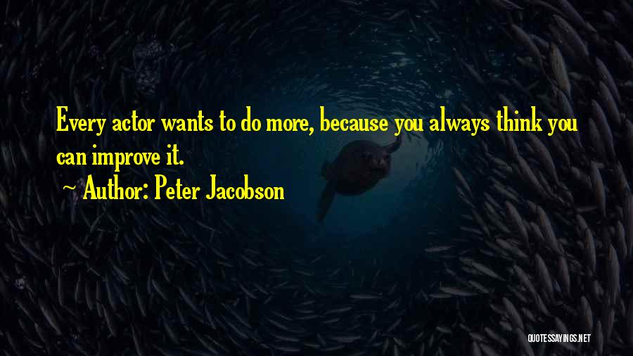 Peter Jacobson Quotes: Every Actor Wants To Do More, Because You Always Think You Can Improve It.