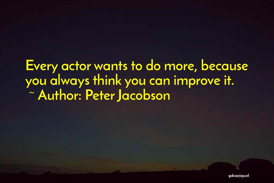 Peter Jacobson Quotes: Every Actor Wants To Do More, Because You Always Think You Can Improve It.