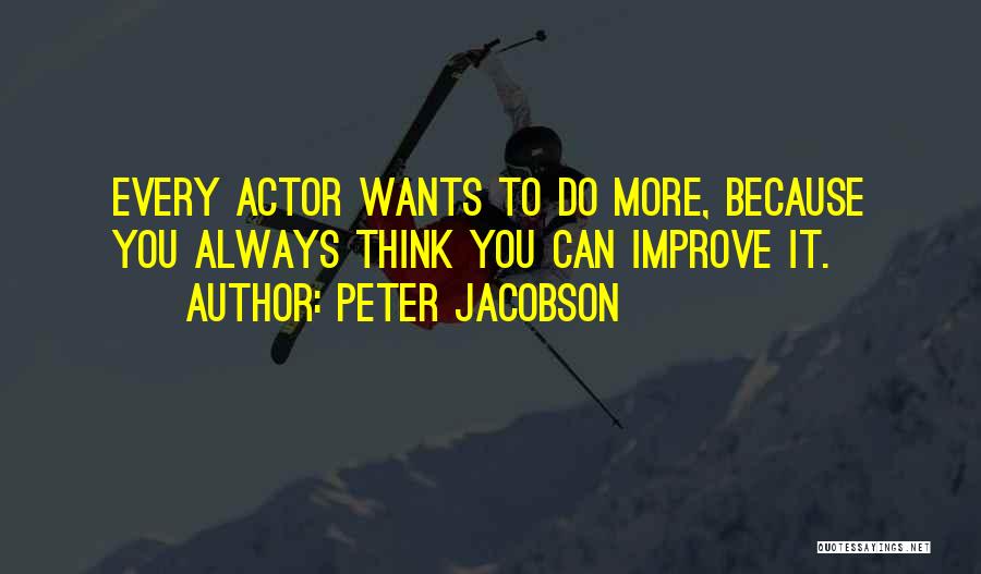 Peter Jacobson Quotes: Every Actor Wants To Do More, Because You Always Think You Can Improve It.