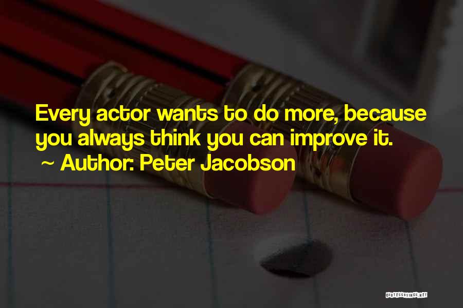 Peter Jacobson Quotes: Every Actor Wants To Do More, Because You Always Think You Can Improve It.