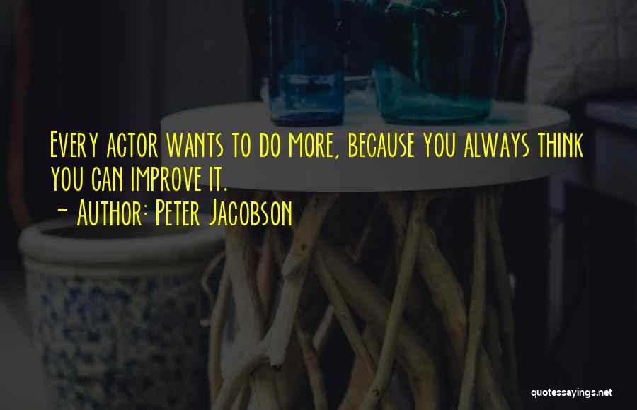 Peter Jacobson Quotes: Every Actor Wants To Do More, Because You Always Think You Can Improve It.