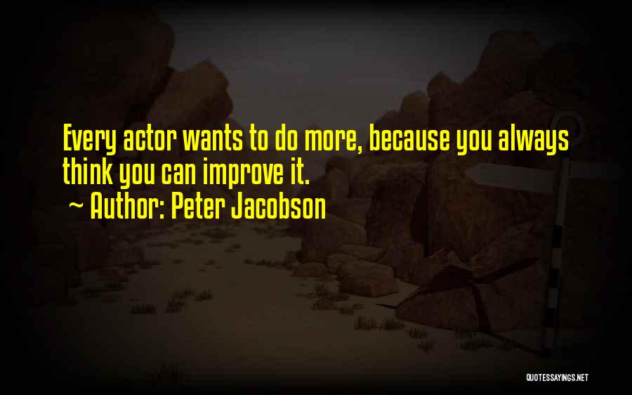 Peter Jacobson Quotes: Every Actor Wants To Do More, Because You Always Think You Can Improve It.