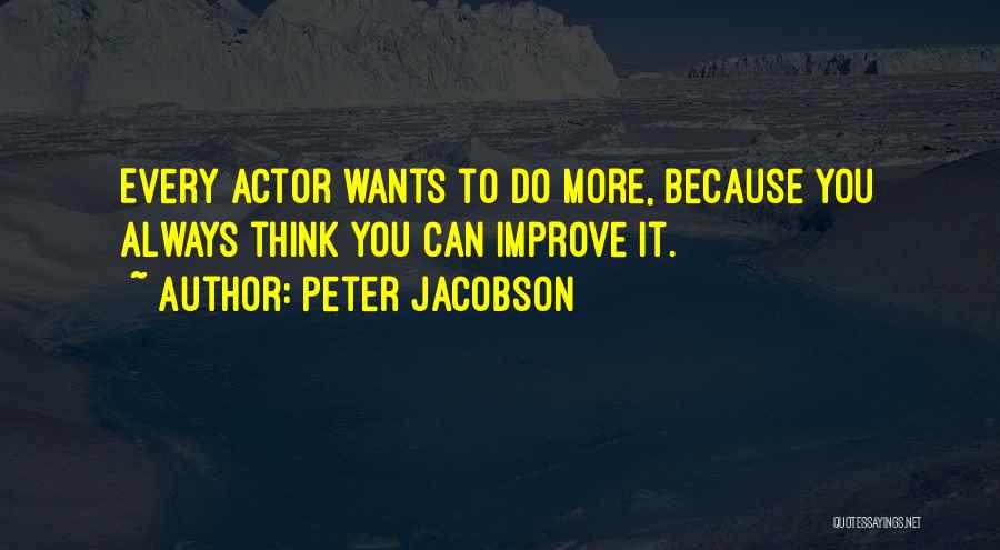 Peter Jacobson Quotes: Every Actor Wants To Do More, Because You Always Think You Can Improve It.