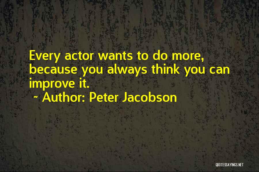 Peter Jacobson Quotes: Every Actor Wants To Do More, Because You Always Think You Can Improve It.