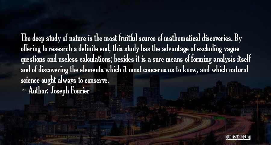 Joseph Fourier Quotes: The Deep Study Of Nature Is The Most Fruitful Source Of Mathematical Discoveries. By Offering To Research A Definite End,