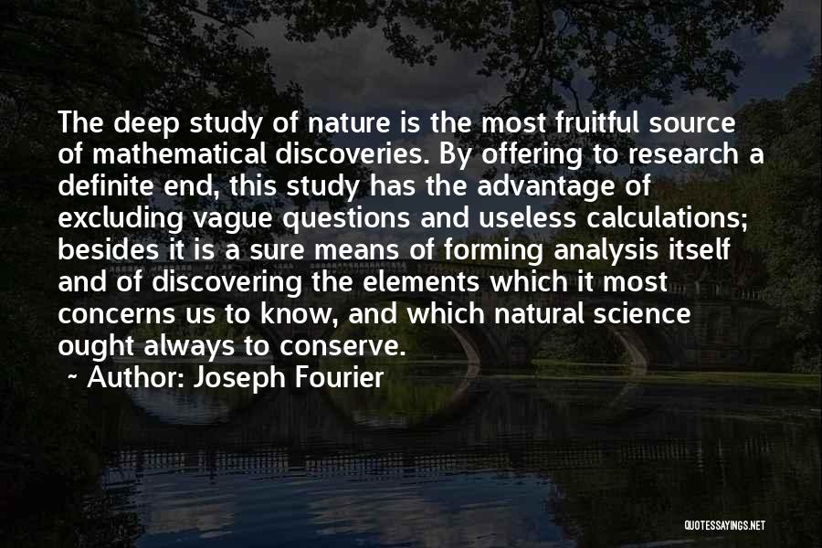 Joseph Fourier Quotes: The Deep Study Of Nature Is The Most Fruitful Source Of Mathematical Discoveries. By Offering To Research A Definite End,