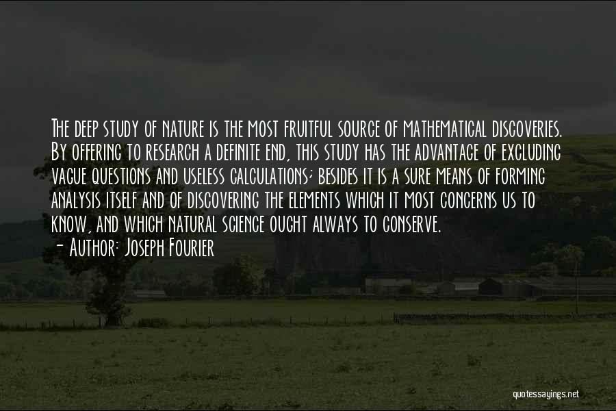 Joseph Fourier Quotes: The Deep Study Of Nature Is The Most Fruitful Source Of Mathematical Discoveries. By Offering To Research A Definite End,