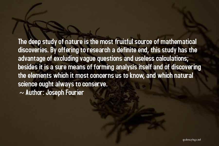 Joseph Fourier Quotes: The Deep Study Of Nature Is The Most Fruitful Source Of Mathematical Discoveries. By Offering To Research A Definite End,