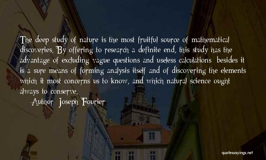 Joseph Fourier Quotes: The Deep Study Of Nature Is The Most Fruitful Source Of Mathematical Discoveries. By Offering To Research A Definite End,